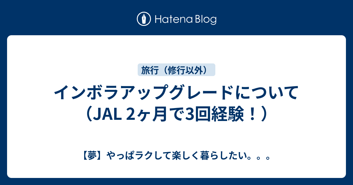 インボラアップグレードについて Jal 2ヶ月で3回経験 夢 やっぱラクして楽しく暮らしたい