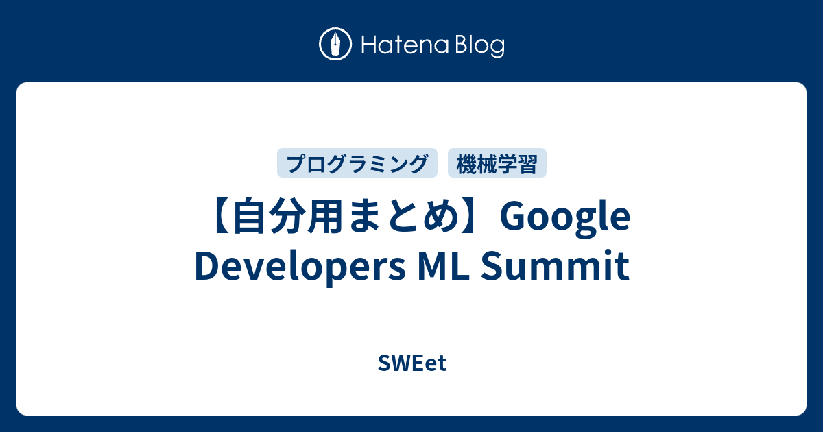 【自分用まとめ】Google Developers ML Summit - SWEet