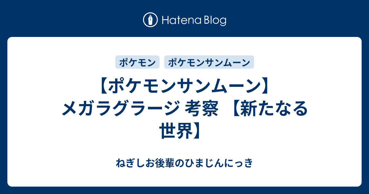 ポケモンサンムーン メガラグラージ 考察 新たなる世界 ねぎしお後輩のひまじんにっき