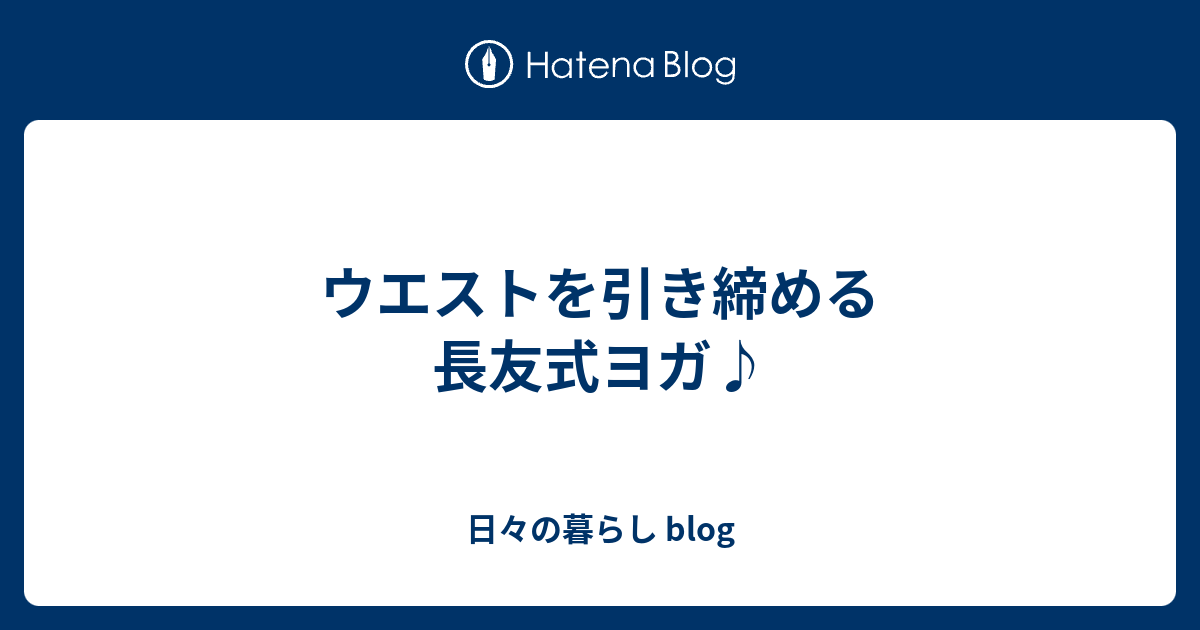 ウエストを引き締める長友式ヨガ 日々の暮らし Blog