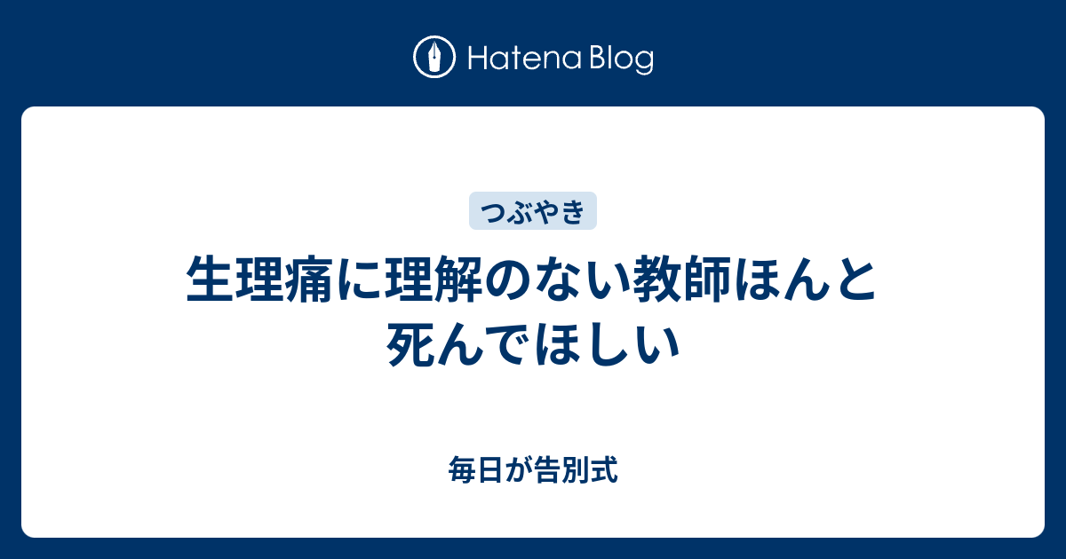 生理痛に理解のない教師ほんと死んでほしい 毎日が告別式