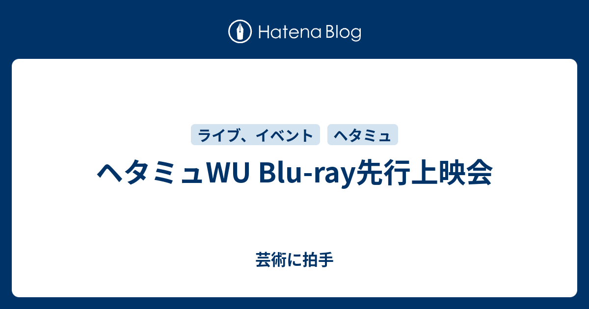 ヘタミュwu Blu Ray先行上映会 芸術に拍手