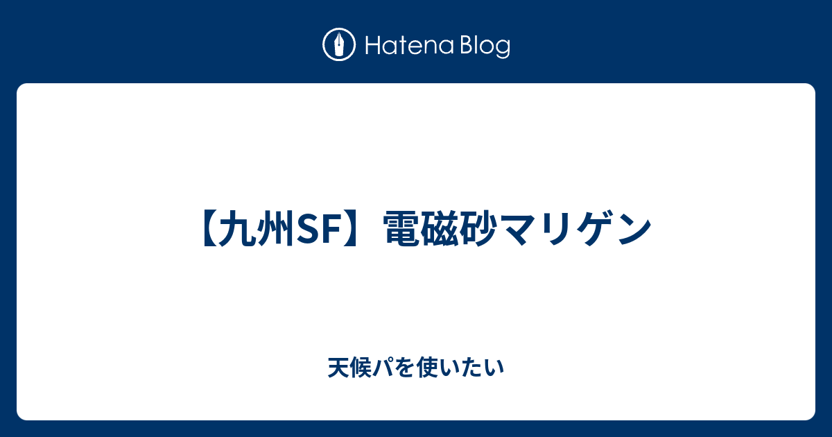 九州sf 電磁砂マリゲン 天候パを使いたい