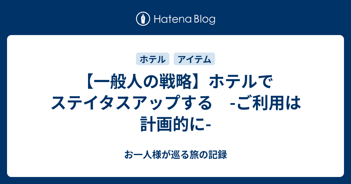 一般人の戦略 ホテルでステイタスアップする ご利用は計画的に お一人様が巡る旅の記録