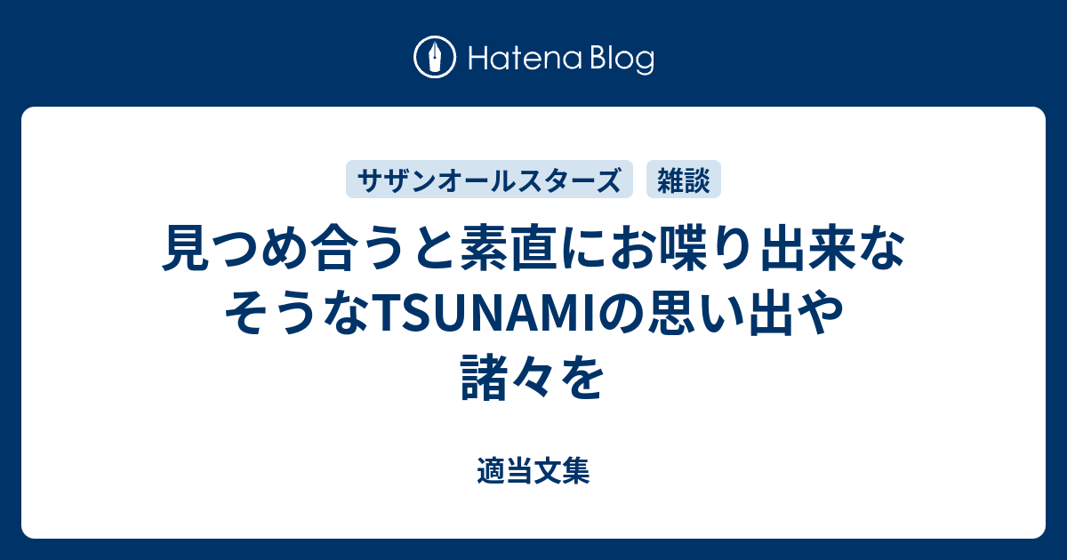 見つめ合うと素直にお喋り出来なそうなtsunamiの思い出や諸々を 適当文集
