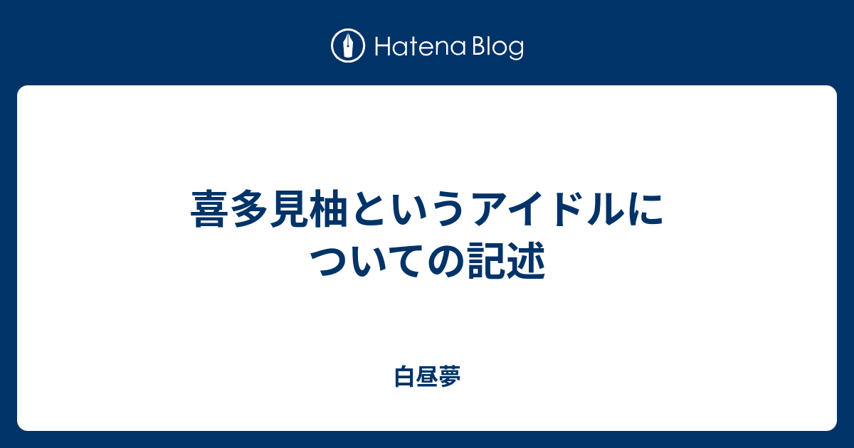 喜多見柚というアイドルについての記述 白昼夢