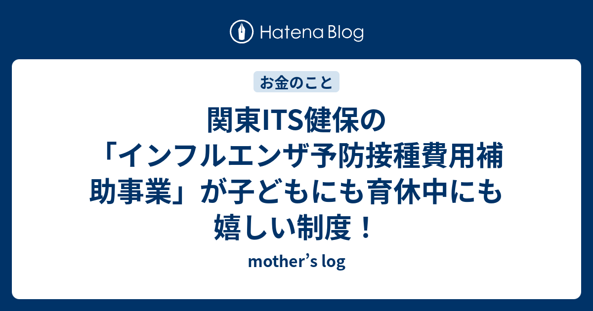 関東its健保の インフルエンザ予防接種費用補助事業 が子どもにも育休中にも嬉しい制度 Mother S Log