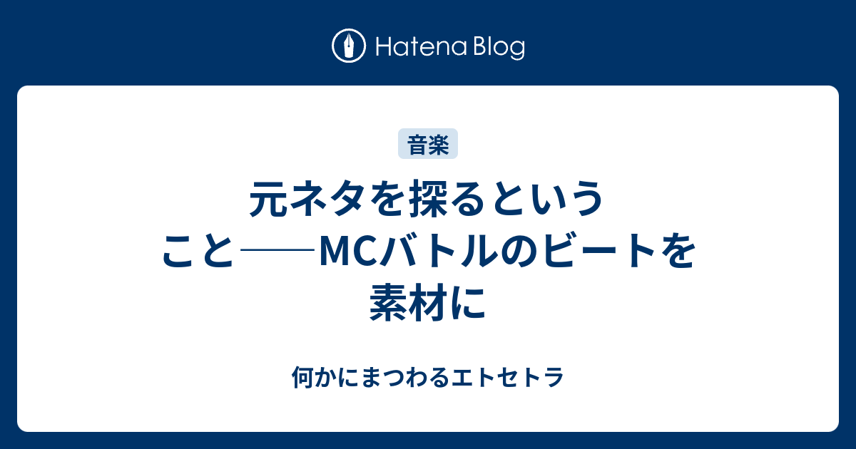 元ネタを探るということ Mcバトルのビートを素材に 何かにまつわるエトセトラ