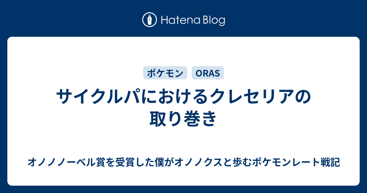 サイクルパにおけるクレセリアの取り巻き オノノノーベル賞を受賞した僕がオノノクスと歩むポケモンレート戦記