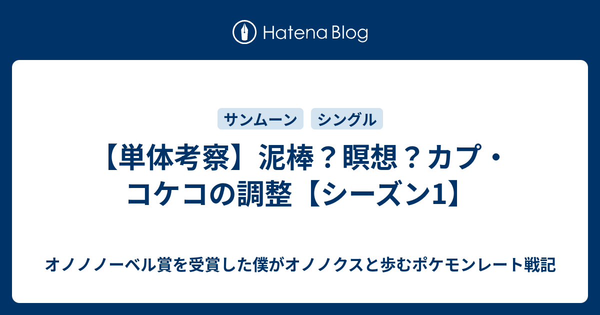 単体考察 泥棒 瞑想 カプ コケコの調整 シーズン1 オノノノーベル賞を受賞した僕がオノノクスと歩むポケモンレート戦記