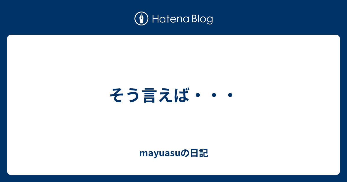 そう言えば・・・ - mayuasuの日記