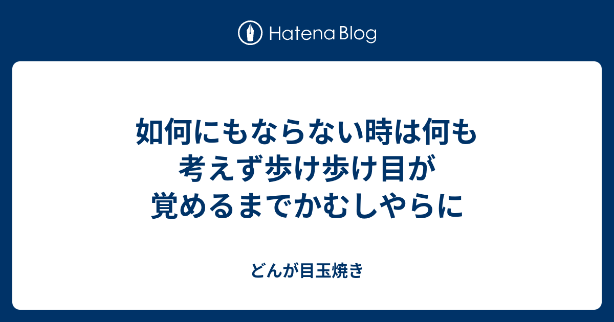 如何にもならない時は何も考えず歩け歩け目が覚めるまでかむしやらに どんが目玉焼き