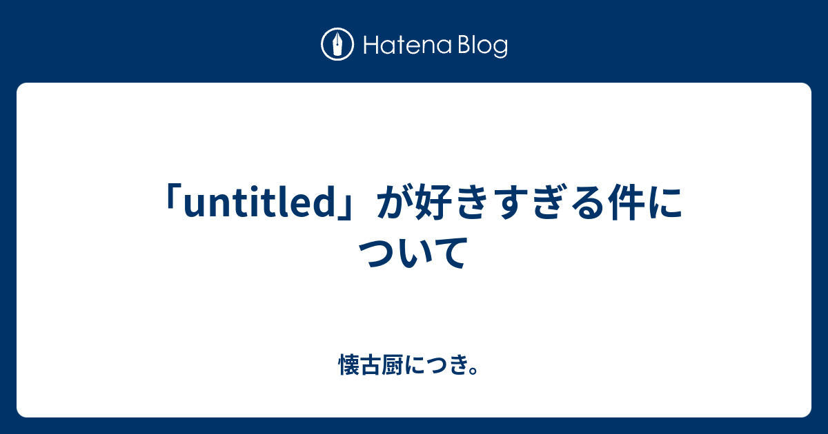 Untitled が好きすぎる件について 懐古厨につき