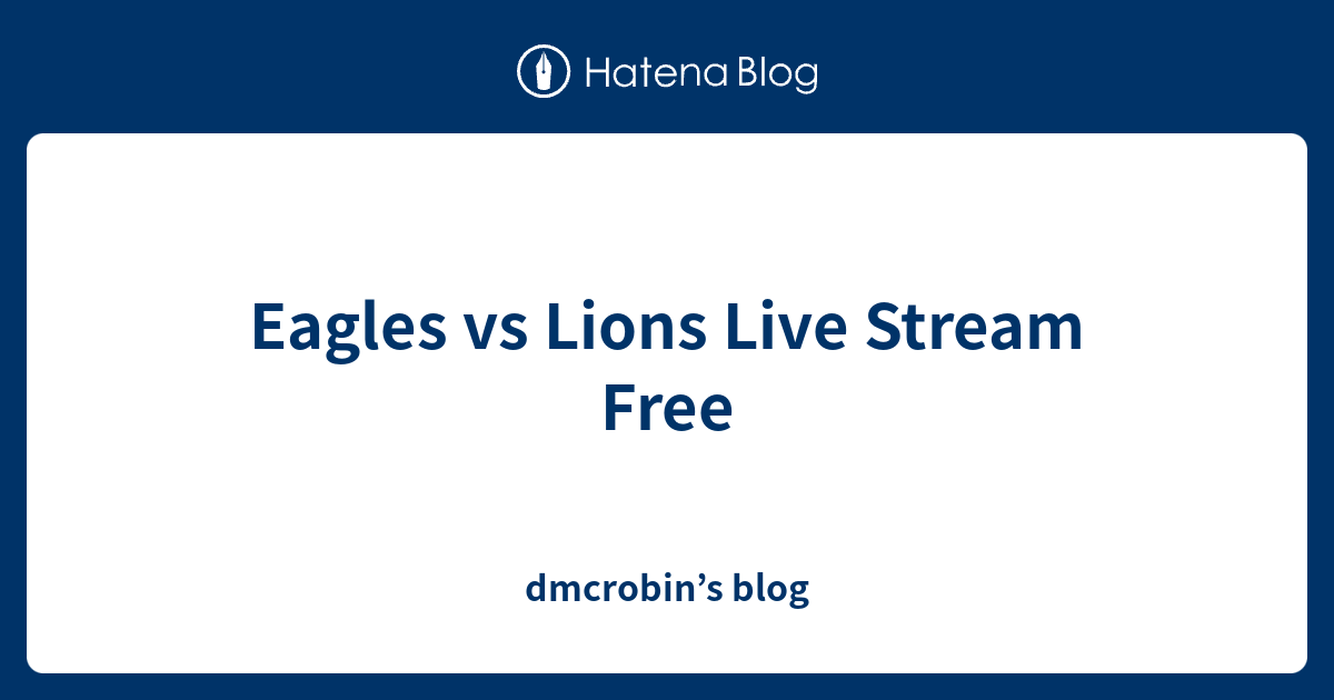 Eagles vs Lions Live Stream Free - dmcrobin’s blog