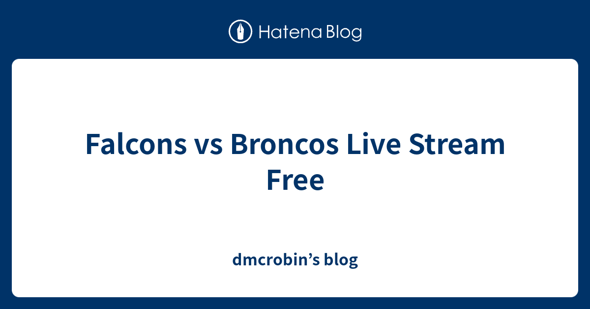 Falcons vs Broncos Live Stream Free - dmcrobin’s blog