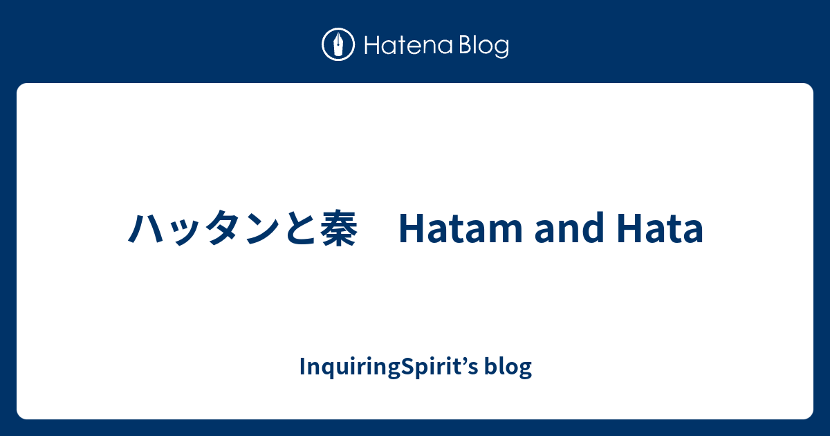 ハッタンと秦 Hatam and Hata - InquiringSpirit’s blog