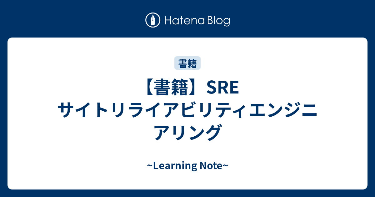 【書籍】SRE サイトリライアビリティエンジニアリング - ~Learning Note~