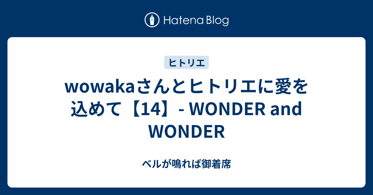 wowakaさんとヒトリエに愛を込めて【14】- WONDER and WONDER