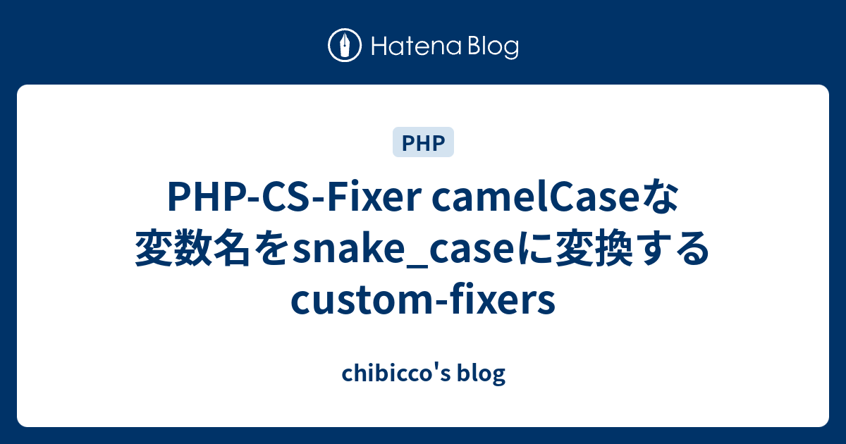 PHP-CS-Fixer camelCaseな変数名をsnake_caseに変換するcustom-fixers - chibicco's blog