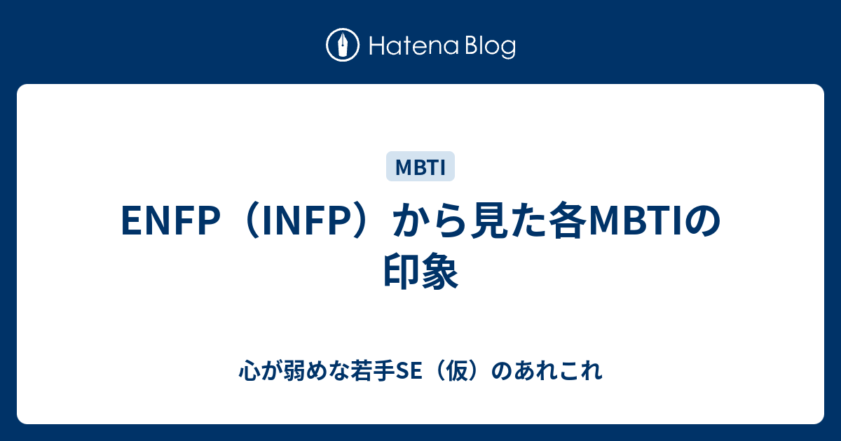 ENFP（INFP）から見た各MBTIの印象 - 心が弱めな若手SE（仮）のあれこれ
