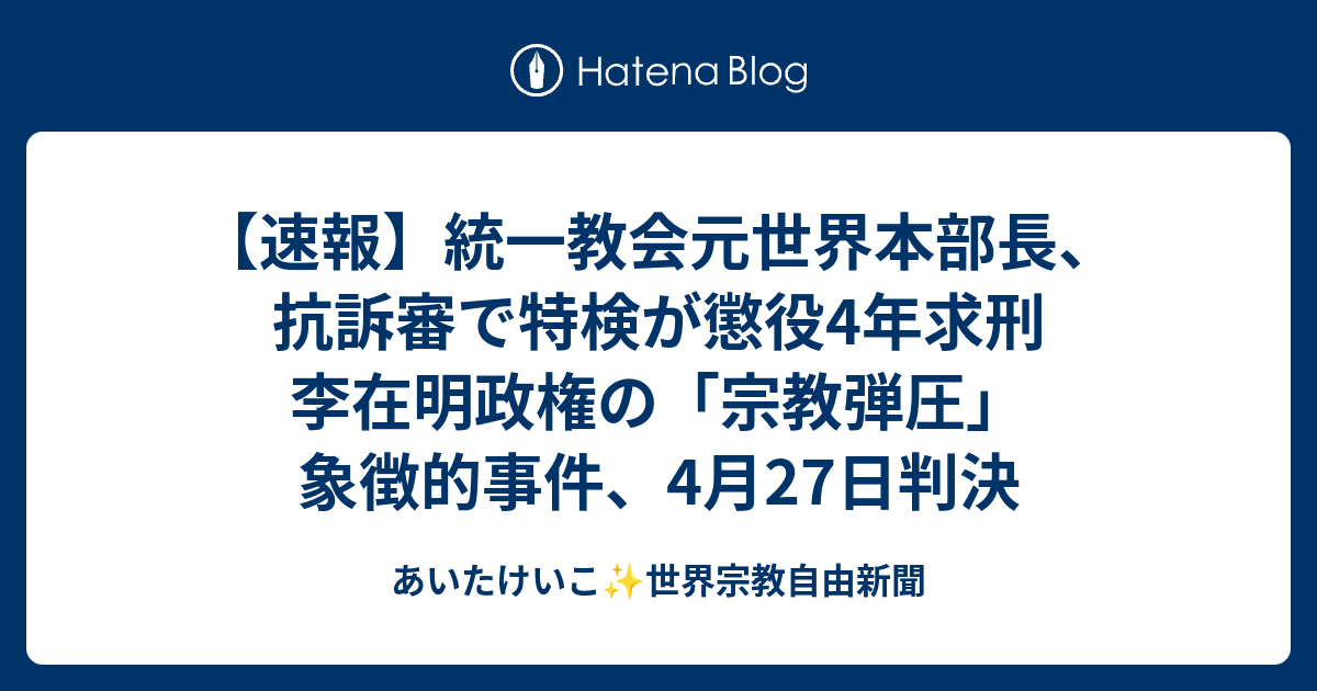 【速報】統一教会元世界本部長、抗訴審で特検が懲役4年求刑 李在明政権の「宗教弾圧」象徴的事件、4月27日判決 - あいたけいこ 世界宗教自由新聞