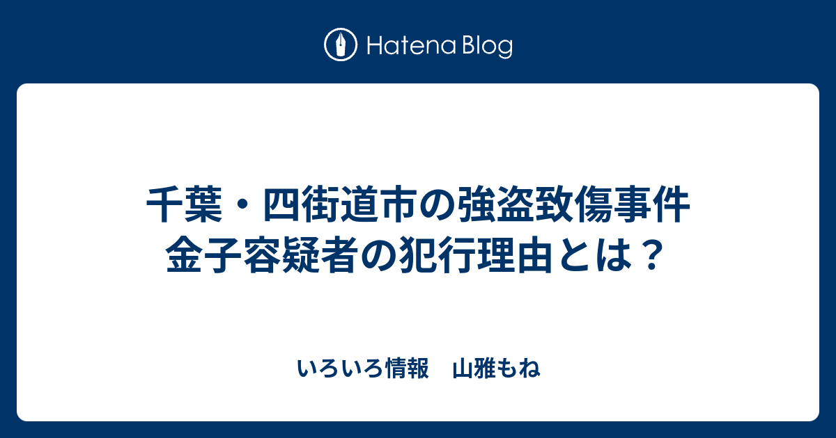 千葉・四街道市の強盗致傷事件 金子容疑者の犯行理由とは？ - いろいろ情報 山雅もね