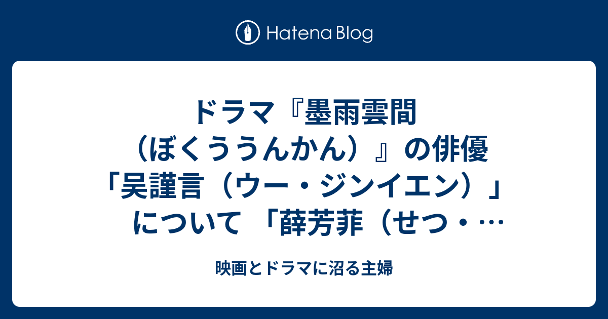 ドラマ『墨雨雲間（ぼくううんかん）』の俳優「吴謹言（ウー・ジンイエン）」について 「薛芳菲（せつ・ほうひ）」役 - 映画とドラマに沼る主婦