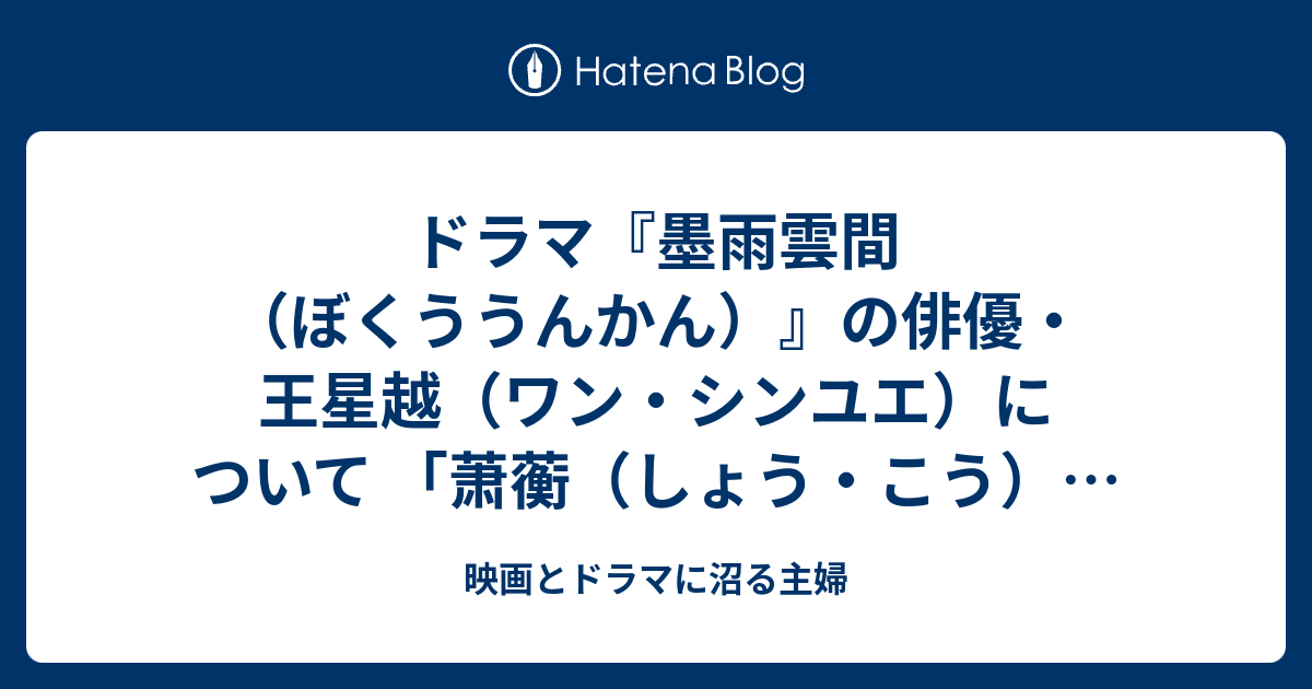 ドラマ『墨雨雲間（ぼくううんかん）』の俳優・王星越（ワン・シンユエ）について 「萧蘅（しょう・こう）」役 - 映画とドラマに沼る主婦