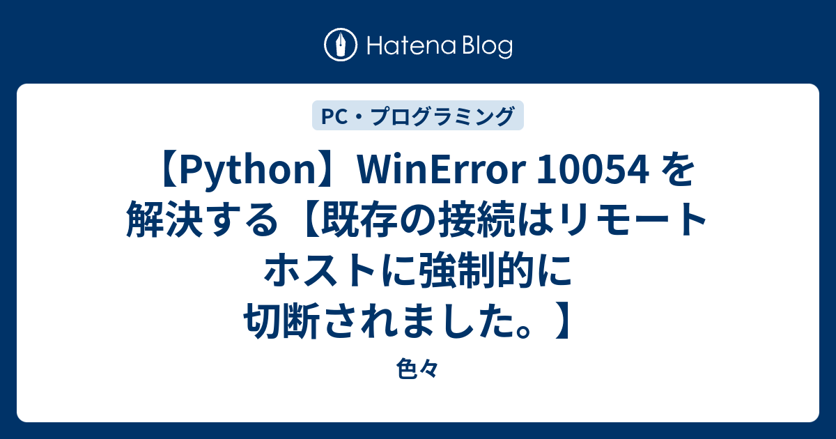 【Python】WinError 10054 を解決する【既存の接続はリモート ホストに強制的に切断されました。】 - 色々