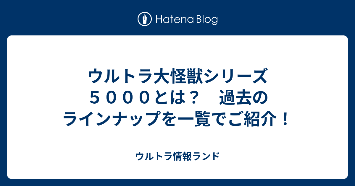 ウルトラ大怪獣シリーズ５０００とは？ 過去のラインナップを一覧でご紹介！ - ウルトラ情報ランド