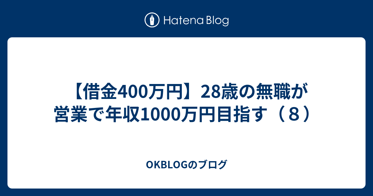 【借金400万円】28歳の無職が営業で年収1000万円目指す（8） - OKBLOGのブログ