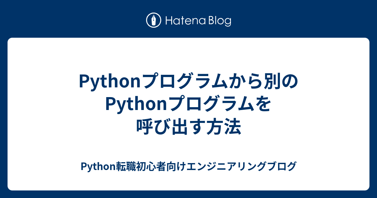 Pythonプログラムから別のPythonプログラムを呼び出す方法 - Python転職初心者向けエンジニアリングブログ