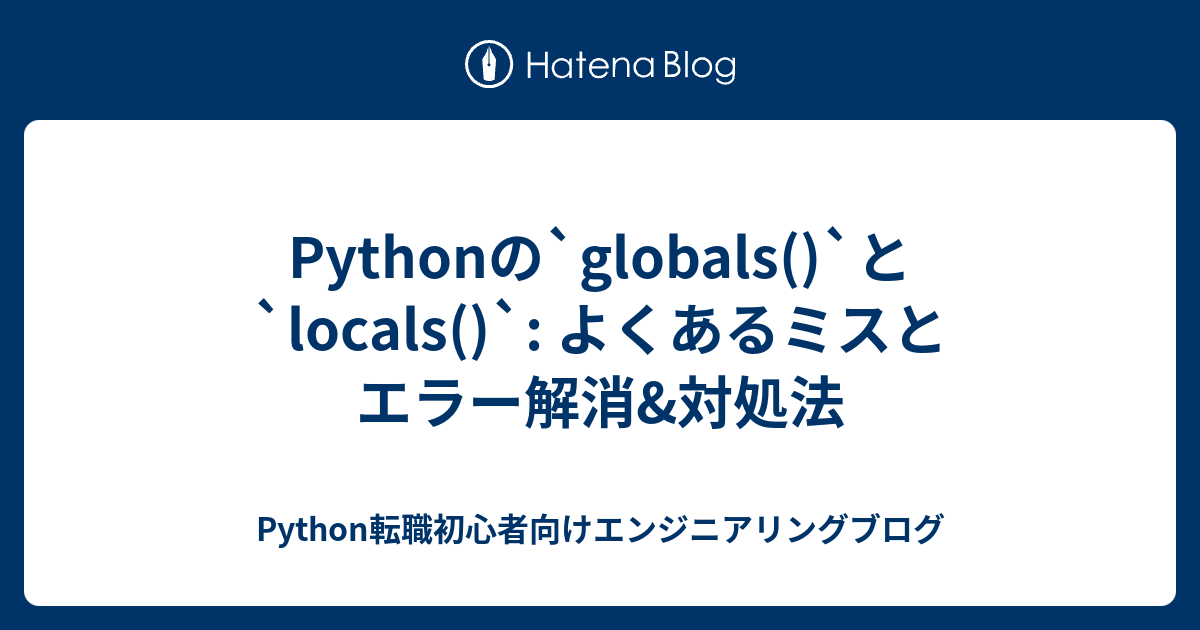 Pythonの`globals()`と`locals()`: よくあるミスとエラー解消&対処法 - Python転職初心者向けエンジニアリングブログ