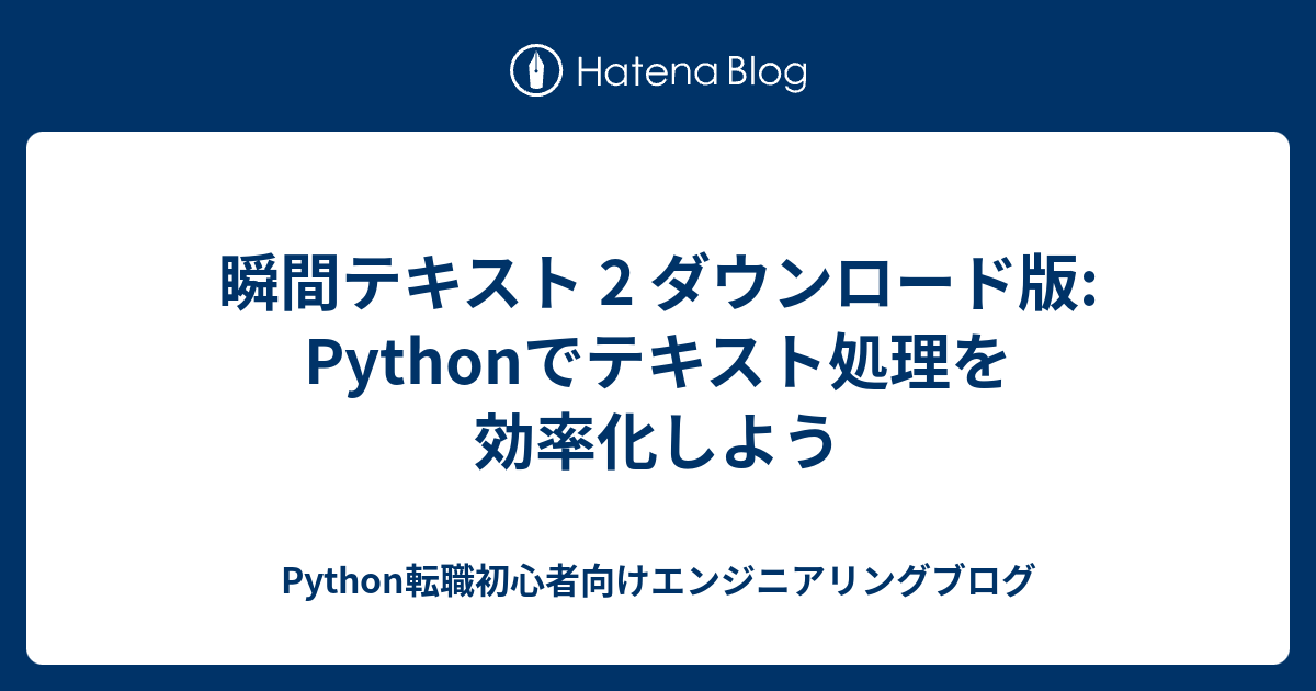 瞬間テキスト 2 ダウンロード版: Pythonでテキスト処理を効率化しよう - Python転職初心者向けエンジニアリングブログ