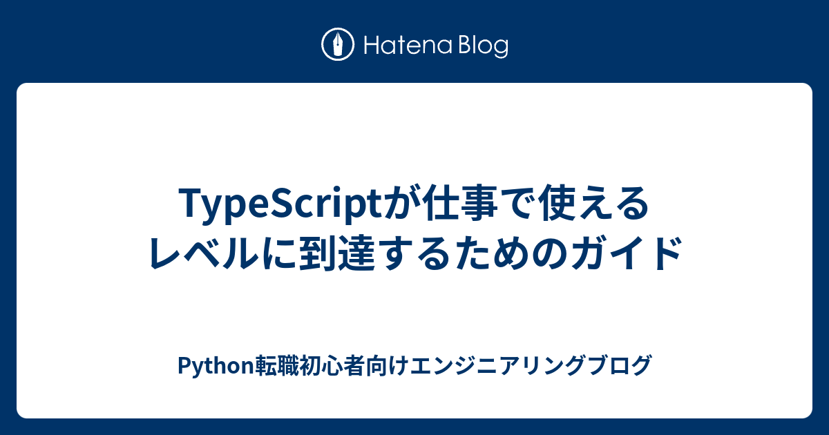 TypeScriptが仕事で使えるレベルに到達するためのガイド - Python転職初心者向けエンジニアリングブログ