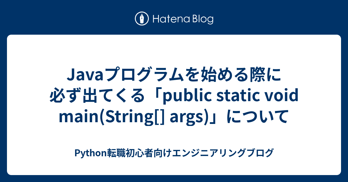 Javaプログラムを始める際に必ず出てくる「public static void main(String[] args)」について ...