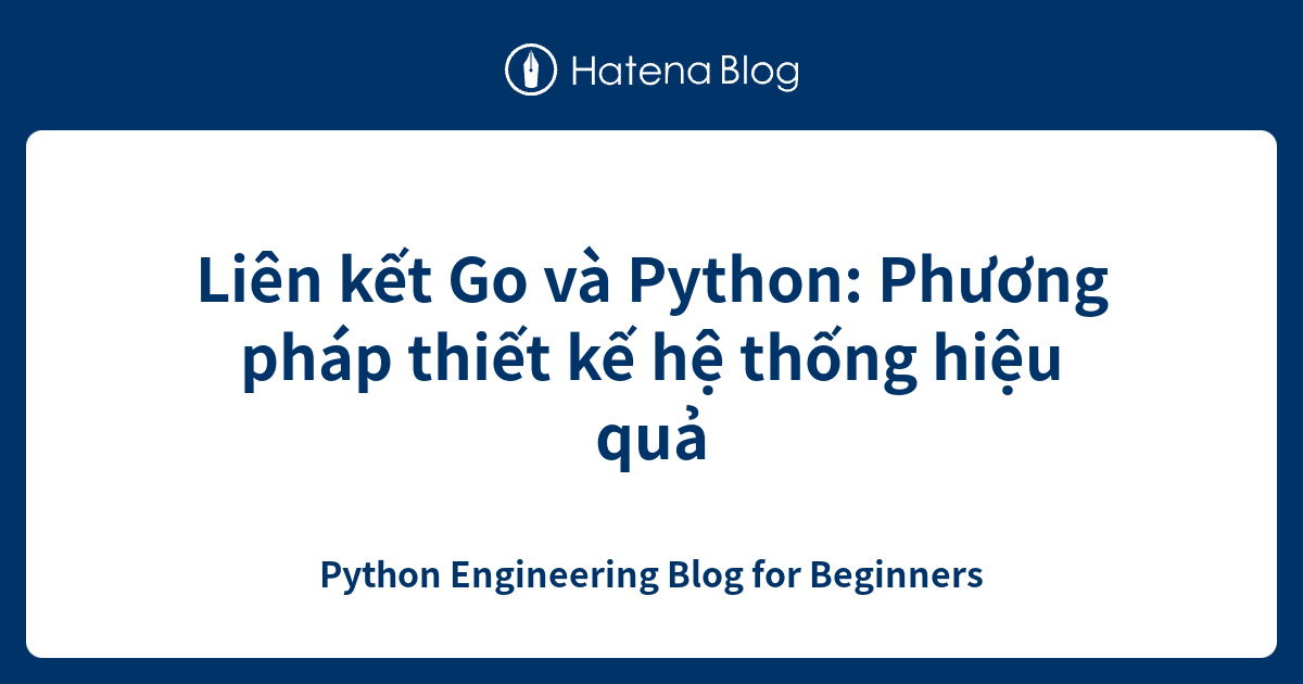 Liên kết Go và Python: Phương pháp thiết kế hệ thống hiệu quả - Python ...