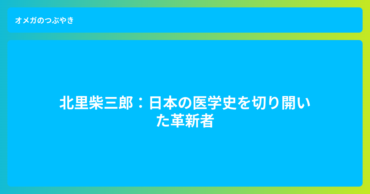 医学史における北里柴三郎 - オメガのつぶやき