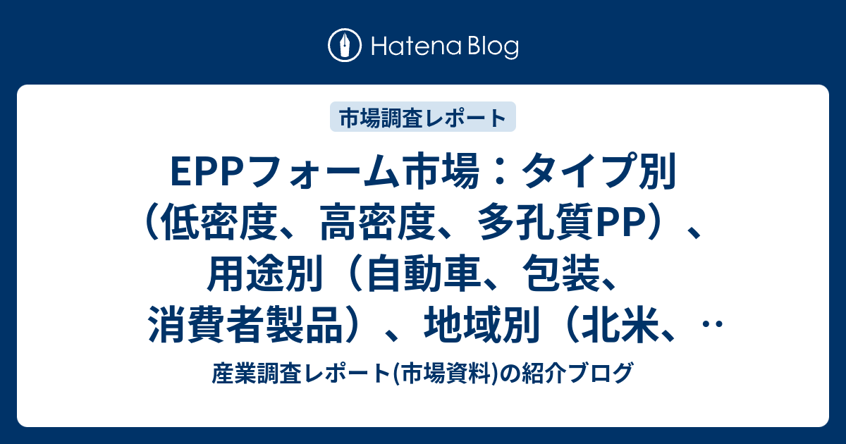 EPPフォーム市場：タイプ別（低密度、高密度、多孔質PP）、用途別（自動車、包装、消費者製品）、地域別（北米、欧州、アジア太平洋地域、南米 ...