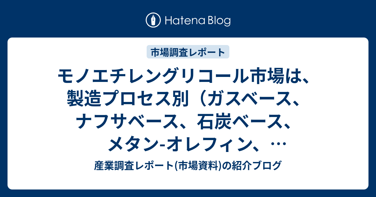 モノエチレングリコール市場は、製造プロセス別（ガスベース、ナフサベース、石炭ベース、メタン-オレフィン、バイオベース）、用途別（ポリエステル ...