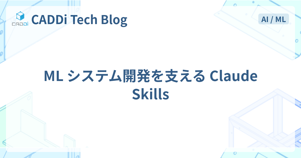 ML システム開発を支える Claude Skills - CADDi Tech Blog