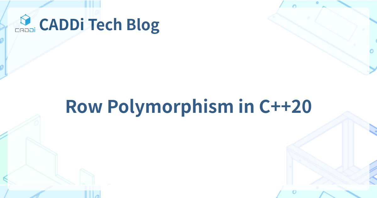 Row Polymorphism in C++20 - CADDi Tech Blog