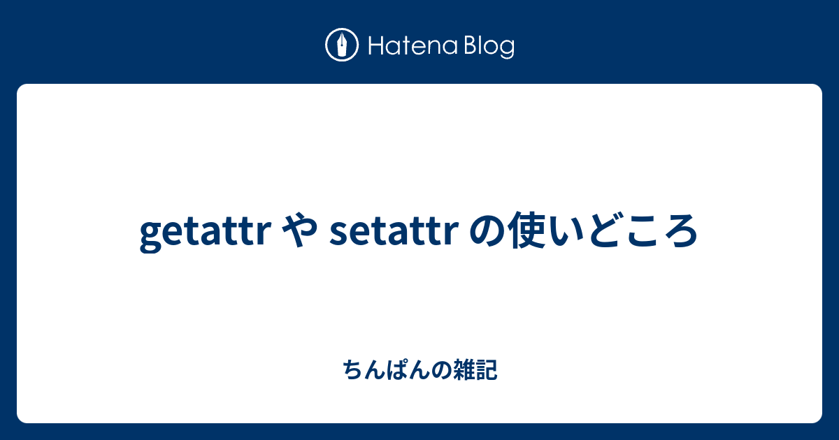 getattr や setattr の使いどころ - ちんぱんの雑記