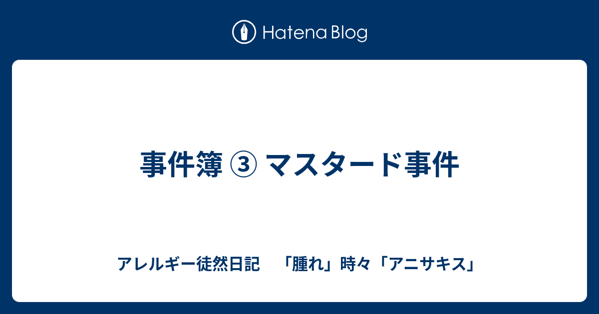 事件簿 ③ マスタード事件 アレルギー徒然日記 「腫れ」時々「アニサキス」