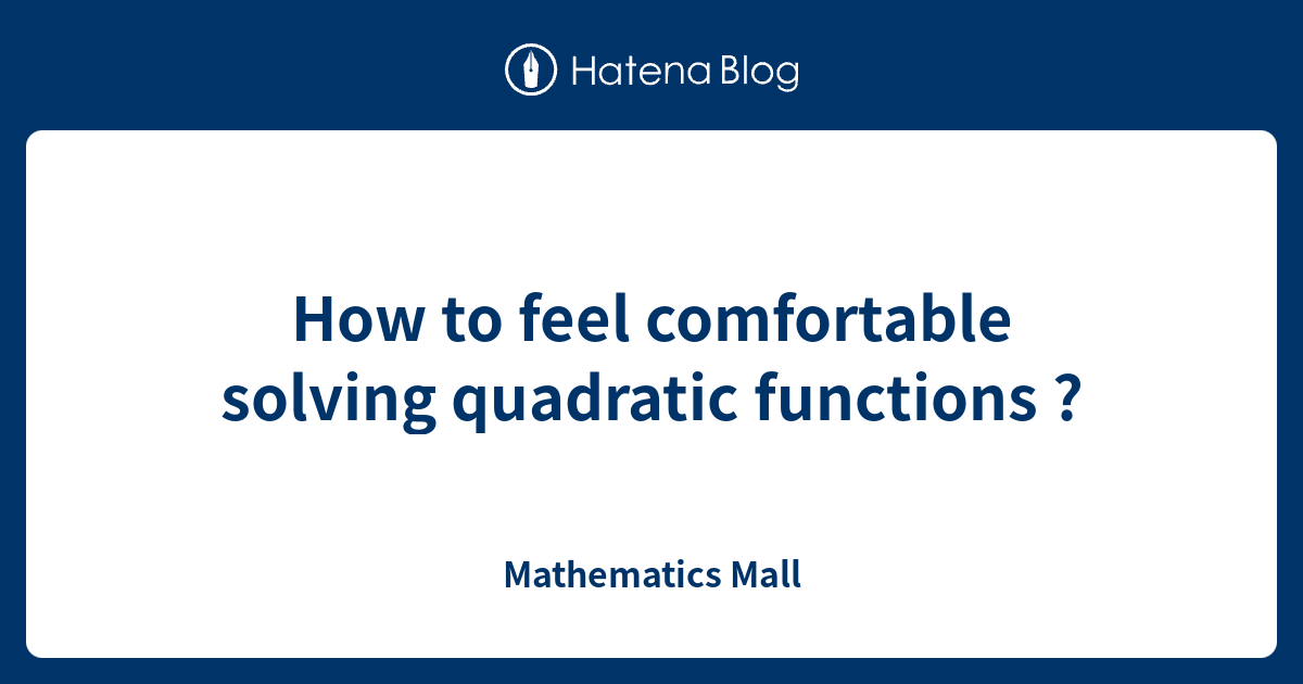 How to feel comfortable solving quadratic functions ? - Mathematics Mall
