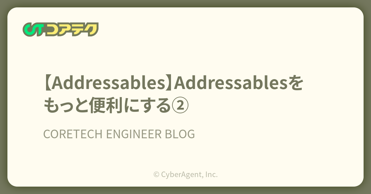 【Addressables】Addressablesをもっと便利にする② - CORETECH ENGINEER BLOG