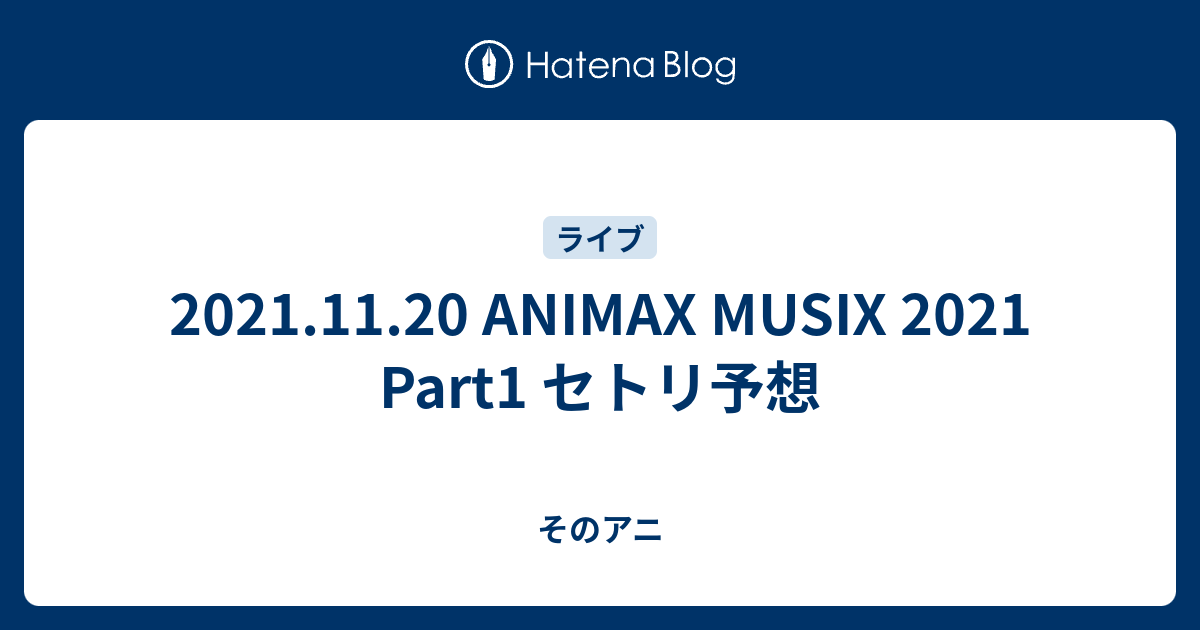 2021.11.20 ANIMAX MUSIX 2021 Part1 セトリ予想 - そのアニ