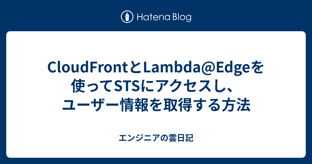 CloudFrontとLambda@Edgeを使ってSTSにアクセスし、ユーザー情報を取得する方法 - エンジニアの雲日記