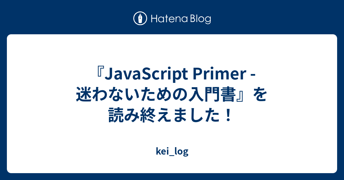 『JavaScript Primer - 迷わないための入門書』を読み終えました！ - kei_log