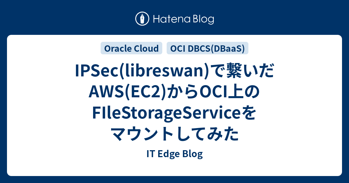 IPSec(libreswan)で繋いだAWS(EC2)からOCI上のFIleStorageServiceをマウントしてみた - IT ...